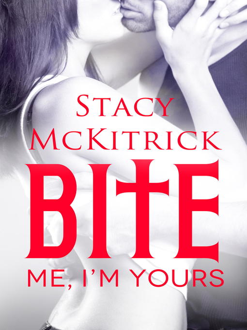 Title details for Bite Me I'm Yours by Stacy McKitrick - Available